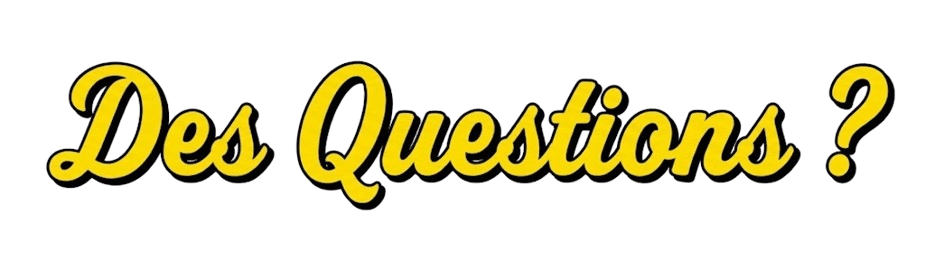 Des Questions ?