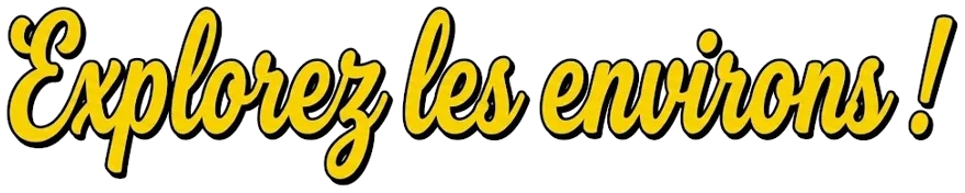 Explorez les environs !